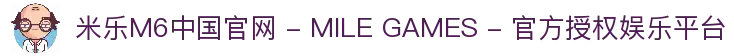 米乐M6中国官网 - MILE GAMES - 官方授权娱乐平台